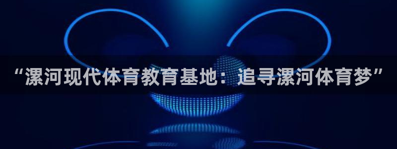 vsport体育官方正版app娱乐代理怎么样:“漯河现代体育